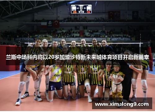 兰斯中场科内将以20岁加盟沙特新未来城体育项目开启新篇章